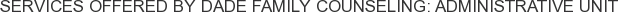 Services offered by Dade Family Counseling: Administrative Unit