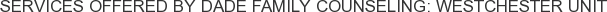 Services offered by Dade Family Counseling: Westchester Unit