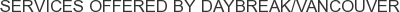 Services offered by Daybreak/Vancouver