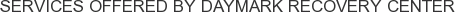 Services offered by Daymark Recovery Center