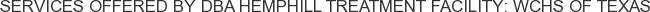 Services offered by DBA Hemphill Treatment Facility: WCHS of Texas