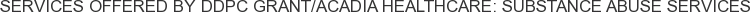 Services offered by DDPC Grant/Acadia Healthcare: Substance Abuse Services