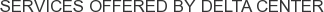 Services offered by Delta Center