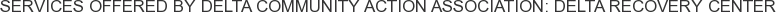 Services offered by Delta Community Action Association: Delta Recovery Center