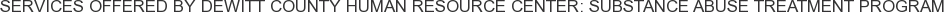 Services offered by Dewitt County Human Resource Center: Substance Abuse Treatment Program