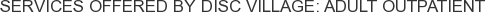 Services offered by DISC Village: Adult Outpatient