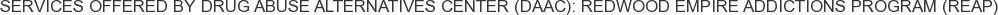 Services offered by Drug Abuse Alternatives Center (DAAC): Redwood Empire Addictions Program (REAP)