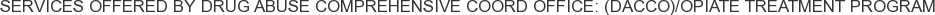 Services offered by Drug Abuse Comprehensive Coord Office: (DACCO)/Opiate Treatment Program