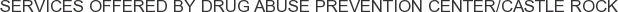 Services offered by Drug Abuse Prevention Center/Castle Rock