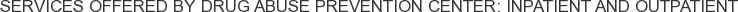 Services offered by Drug Abuse Prevention Center: Inpatient and Outpatient