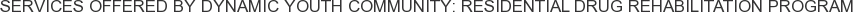 Services offered by Dynamic Youth Community: Residential Drug Rehabilitation Program