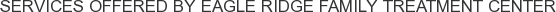 Services offered by Eagle Ridge Family Treatment Center