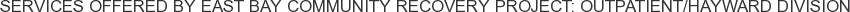 Services offered by East Bay Community Recovery Project: Outpatient/Hayward Division