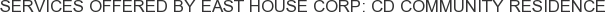 Services offered by East House Corp: CD Community Residence