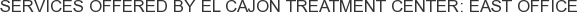 Services offered by El Cajon Treatment Center: East Office