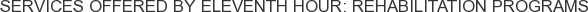 Services offered by Eleventh Hour: Rehabilitation Programs