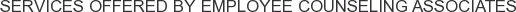 Services offered by Employee Counseling Associates