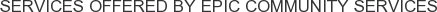 Services offered by EPIC Community Services