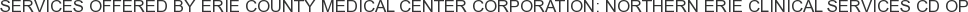 Services offered by Erie County Medical Center Corporation: Northern Erie Clinical Services CD OP