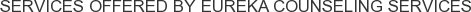 Services offered by Eureka Counseling Services