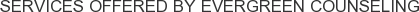 Services offered by Evergreen Counseling