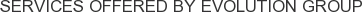 Services offered by Evolution Group