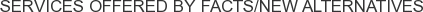Services offered by FACTS/New Alternatives