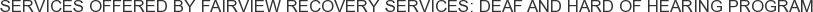 Services offered by Fairview Recovery Services: Deaf and Hard of Hearing Program