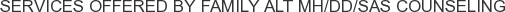 Services offered by Family Alt MH/DD/SAS Counseling