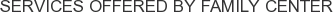 Services offered by Family Center