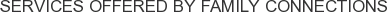 Services offered by Family Connections