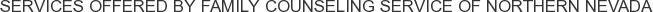 Services offered by Family Counseling Service of Northern Nevada