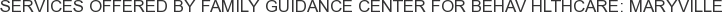 Services offered by Family Guidance Center for Behav Hlthcare: Maryville