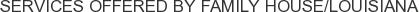 Services offered by Family House/Louisiana