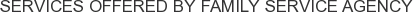 Services offered by Family Service Agency