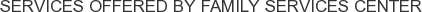 Services offered by Family Services Center