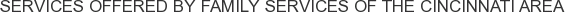 Services offered by Family Services of the Cincinnati Area
