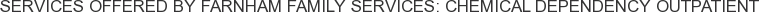 Services offered by Farnham Family Services: Chemical Dependency Outpatient