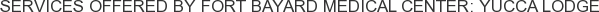 Services offered by Fort Bayard Medical Center: Yucca Lodge