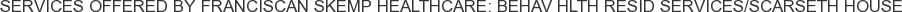 Services offered by Franciscan Skemp Healthcare: Behav Hlth Resid Services/Scarseth House