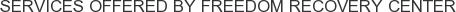 Services offered by Freedom Recovery Center