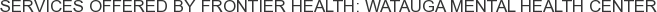 Services offered by Frontier Health: Watauga Mental Health Center