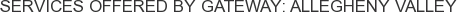 Services offered by Gateway: Allegheny Valley