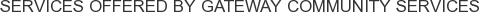 Services offered by Gateway Community Services