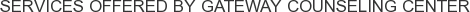Services offered by GateWay Counseling Center