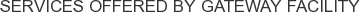 Services offered by Gateway Facility