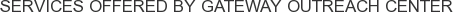 Services offered by Gateway Outreach Center
