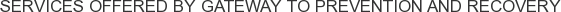 Services offered by Gateway to Prevention and Recovery