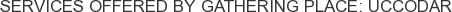 Services offered by Gathering Place: UCCODAR