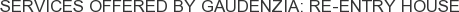 Services offered by Gaudenzia: Re-Entry House